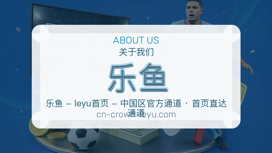 乐鱼官网赛事内容展示